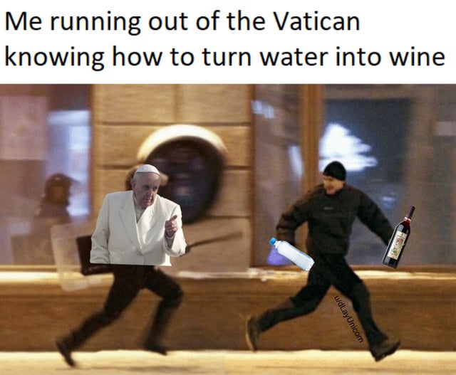 vatican meme - me leaving area 51 - Me running out of the Vatican knowing how to turn water into wine udLayUnicorn