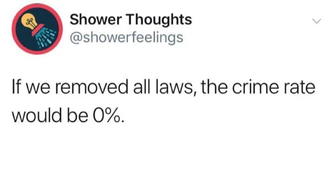 call your girlfriend beautiful or an indian man will - Shower Thoughts If we removed all laws, the crime rate would be 0%.