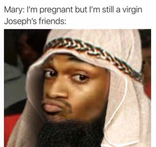 nah meme - Mary I'm pregnant but I'm still a virgin Joseph's friends
