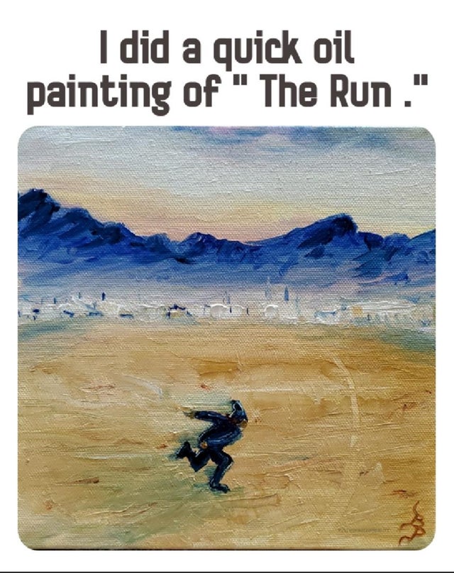 best memes - ecoregion - I did a quick oil painting of "The Run."