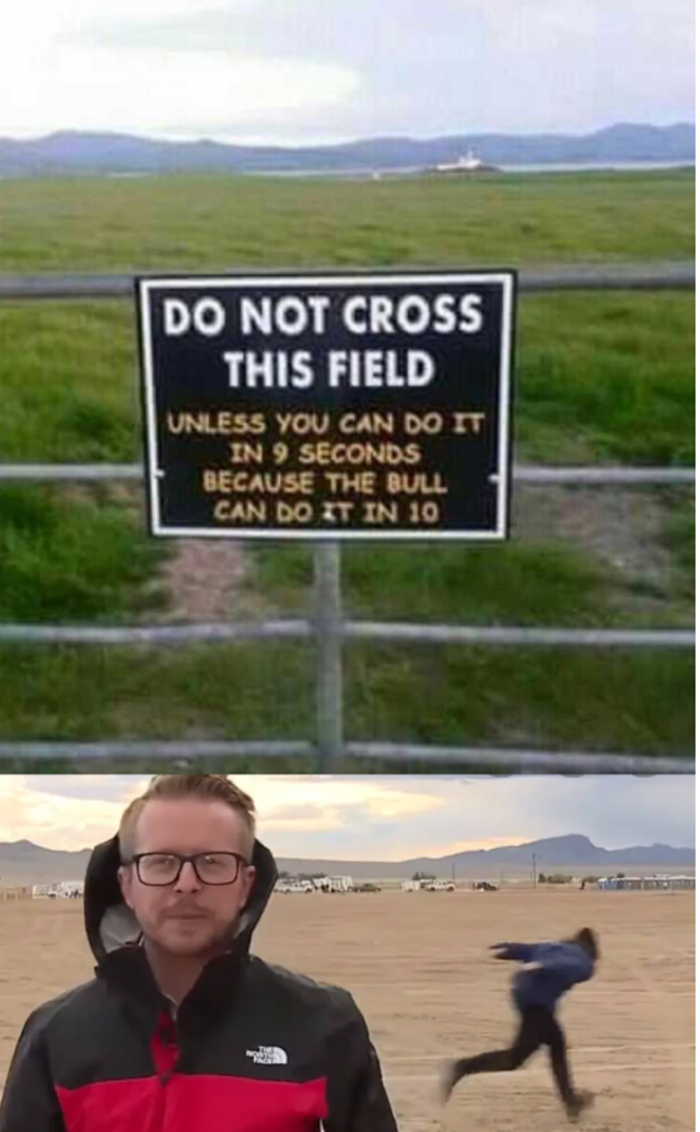 best memes - road - Do Not Cross This Field Unless You Can Do It In 9 Seconds Because The Bull Can Do It In 10