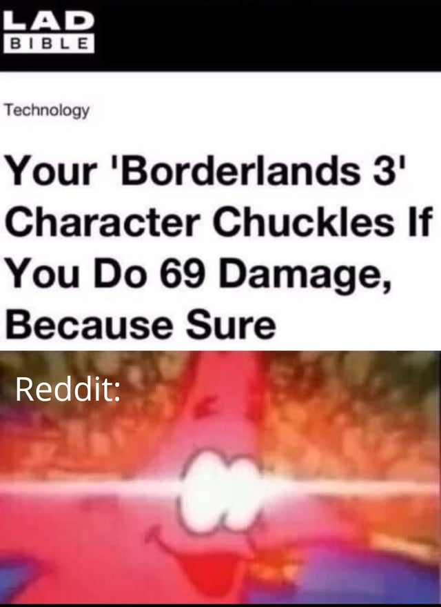 best memes - material - Lad Bible Technology Your 'Borderlands 3 Character Chuckles If You Do 69 Damage, Because Sure Reddit