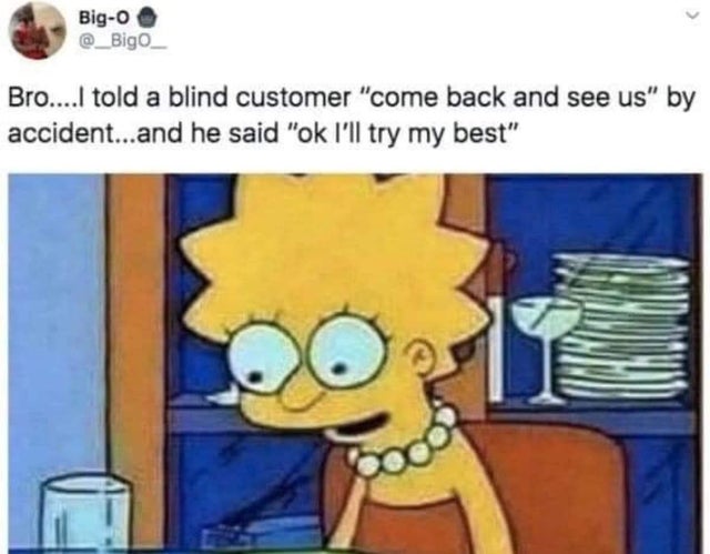 best memes - simpsons meme template - Bigo Big Bro....I told a blind customer "come back and see us" by accident...and he said "ok I'll try my best"