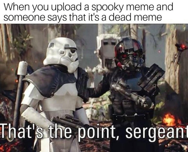 spooktober meme - ea star wars battlefront 2 - When you upload a spooky meme and someone says that it's a dead meme That's the point, sergeant