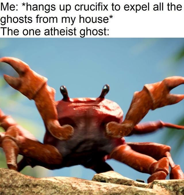 spooktober meme - lobsters in the kitchen meme - Me hangs up crucifix to expel all the ghosts from my house The one atheist ghost