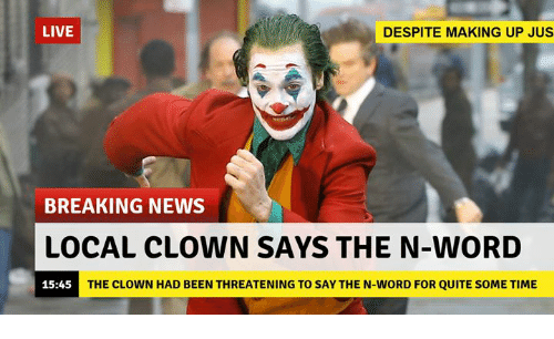 joker says the n-word - Breaking News Local Clown Says The N-Word The Clown Had Been Threatening To Say The N-Word For Quite Some Time