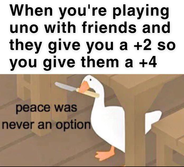 meme - duck - When you're playing uno with friends and they give you a 2 so you give them a 4 peace was never an option