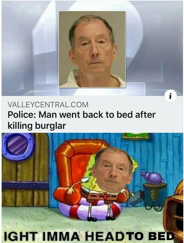 meme - ight imma head out memes - Valleycentral.Com Police Man went back to bed after killing burglar Ight Imma Head To Bed