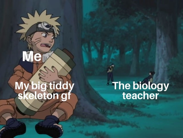 meme - naruto hiding meme template - Me My big tiddy skeleton gf The biology teacher