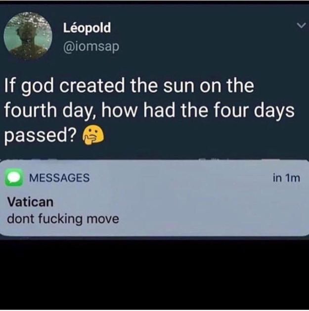 meme - if god created the sun on the fourth day - Lopold If god created the sun on the fourth day, how had the four days passed? Messages in 1m Vatican dont fucking move