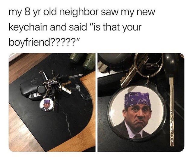 meme - michael scott prison mike - my 8 yr old neighbor saw my new keychain and said