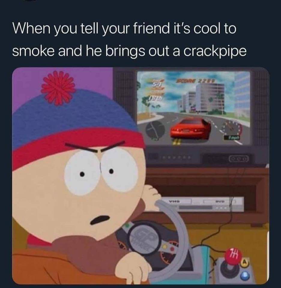 south park reaction - When you tell your friend it's cool to smoke and he brings out a crackpipe
