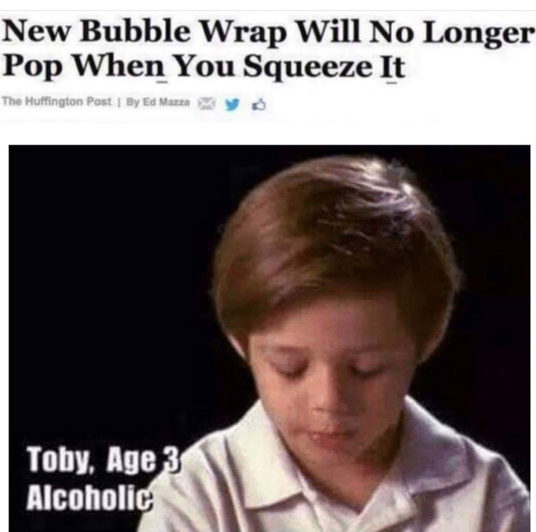 2019 funny dank memes - New Bubble Wrap Will No Longer Pop When You Squeeze It The Huffington Post | By Ed Mazza Toby, Age 3 Alcoholic