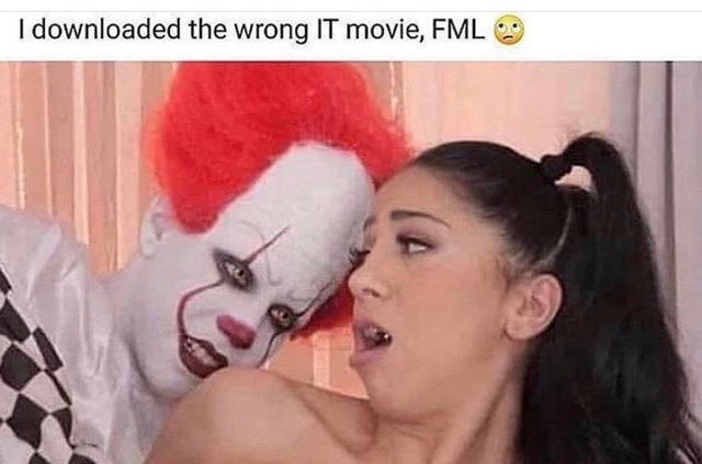 Meme - I downloaded the wrong It movie, Fml 9