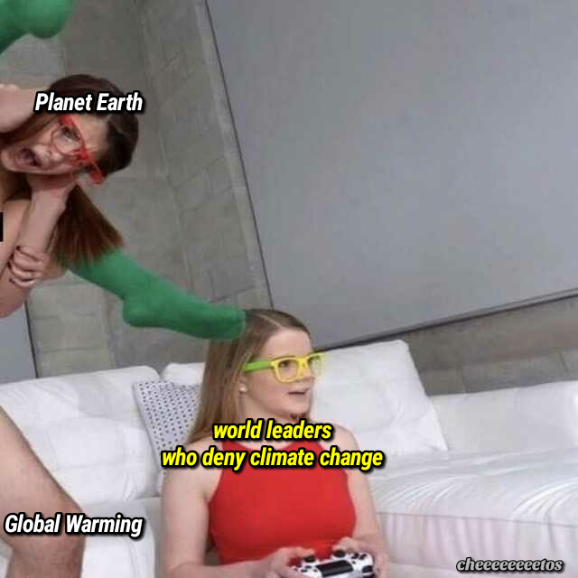 area 51 memes weebs - Planet Earth world leaders who deny climate change Global Warming cheeeeeeeetos