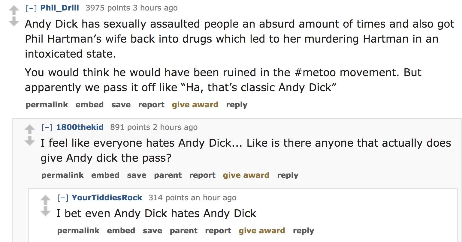 celebrity crimes - Andy Dick has sexually assaulted people an absurd amount of times and also got Phil Hartman's wife back into drugs which led to her murdering Hartman in an intoxicated state. You would think he would have been ru