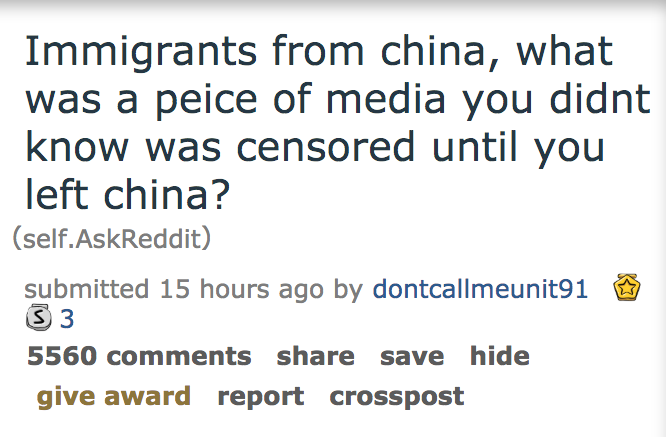 Immigrants from china, what was a peice of media you didnt know was censored until you left china? self.AskReddit submitted 15 hours ago by dontcallmeunit91 S 3 5560 save hide give award report crosspost