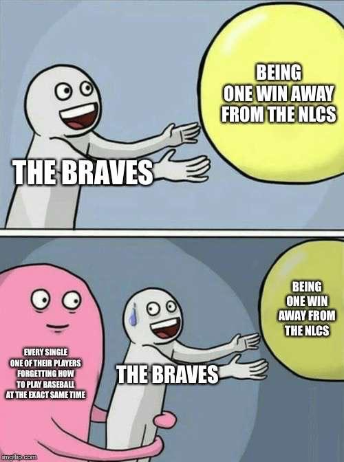 mlb playoff meme - leo meme zodiac - Being One Win Away From The Nlcs The Braves O O Being One Win Away From The Nlcs Every Single One Of Their Players Forgetting How To Play Baseball At The Exact Same Time The Braves gilip.com