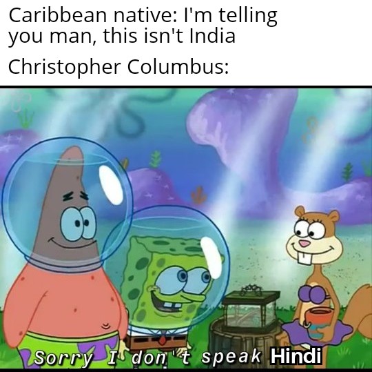 columbus day meme - spongebob sorry i don t speak meme - Caribbean native I'm telling you man, this isn't India Christopher Columbus Sorry I don& speak Hindi