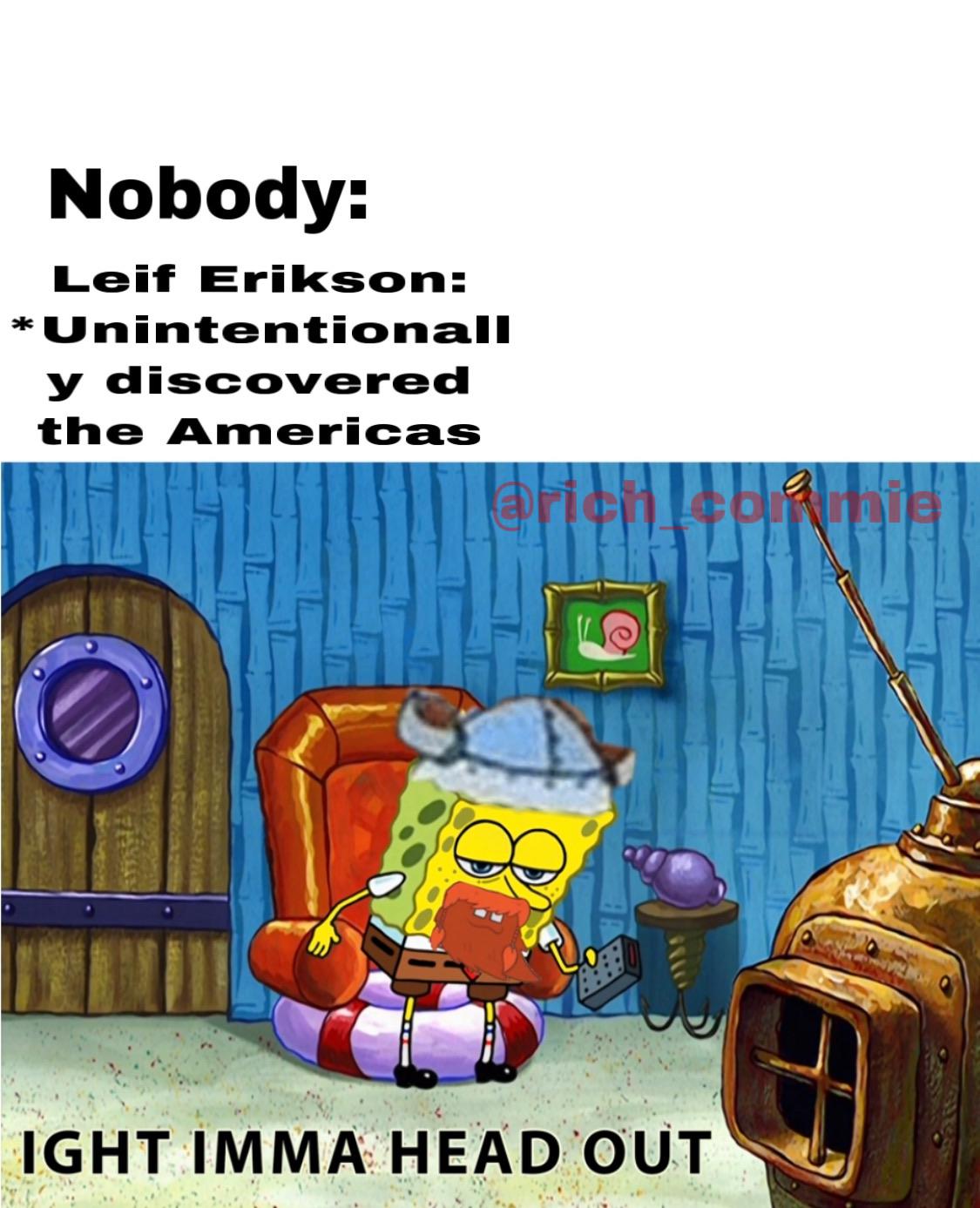 columbus day meme - ight imma head out memes - Nobody Leif Erikson Unintentionall y discovered the Americas Ight Imma Head Out
