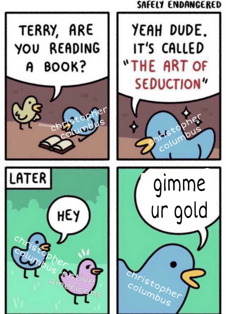 columbus day meme - art of seduction meme template - Safely Endangered Terry, Are You Reading A Book? Yeah Dude. It'S Called "The Art Of Seduction" star Colunas hartopher columbus Later gimme ur gold Hey her Pusive christopher columbus