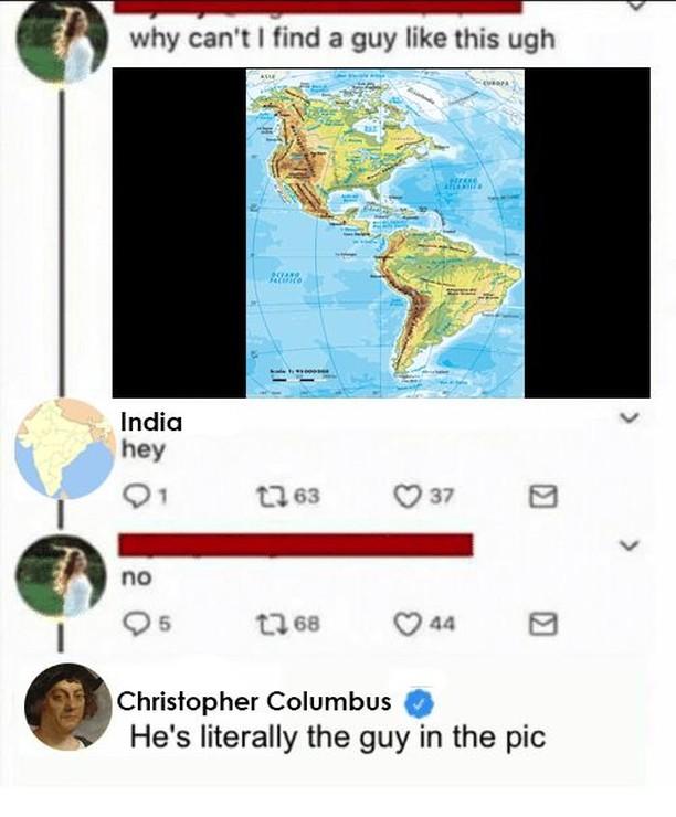 columbus day meme - can t i find a guy like - why can't I find a guy this ugh India hey 1263 168 44 Christopher Columbus He's literally the guy in the pic