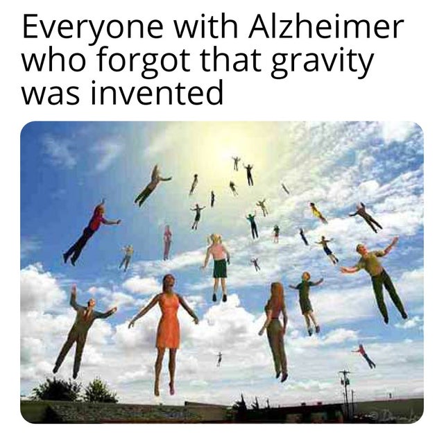 best meme 2019 - judgement day rapture - Everyone with Alzheimer who forgot that gravity was invented