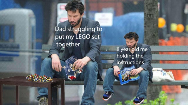 best meme 2019 - sad keanu reeves - Dad struggling to put my Lego set together 8 year old me holding the instructions