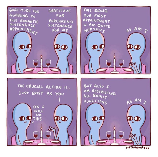 wholesome meme - strange planet dating - Gratitude For Agreeing To This Romantic Sustenance Appointme Gratitude For Purchasing Sustenance For Me This Being Our First Appointment I Am Quite Nervous Intment As Am I Oo bo But Also I The Crucial Action Is Jus