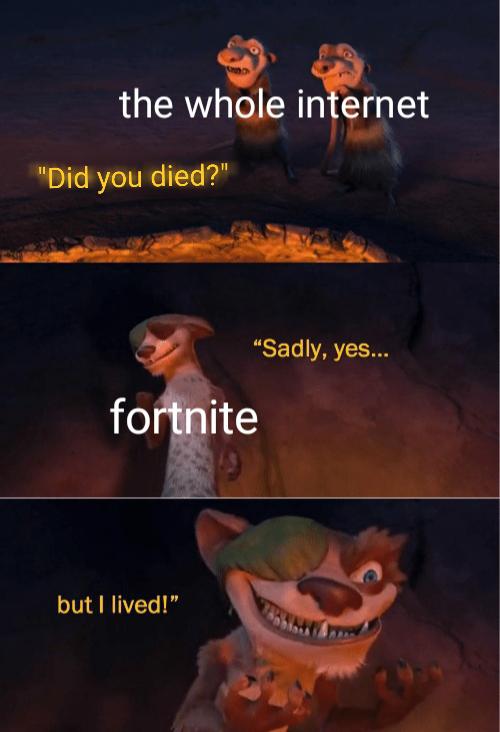 died but i lived meme - the whole internet "Did you died?" "Sadly, yes... fortnite but I lived!"