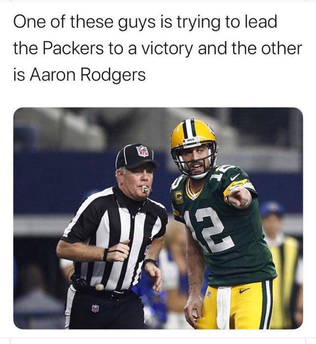 nfl week 6 meme - photo caption - One of these guys is trying to lead the Packers to a victory and the other is Aaron Rodgers