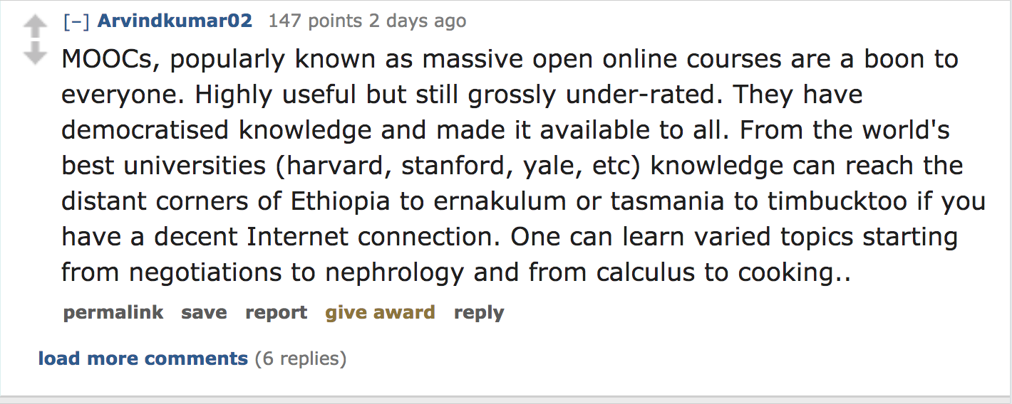 ask reddit - MOOCs, popularly known as massive open online courses are a boon to everyone. Highly useful but still grossly underrated. They have democratised knowledge and made it available to all. From the world's best
