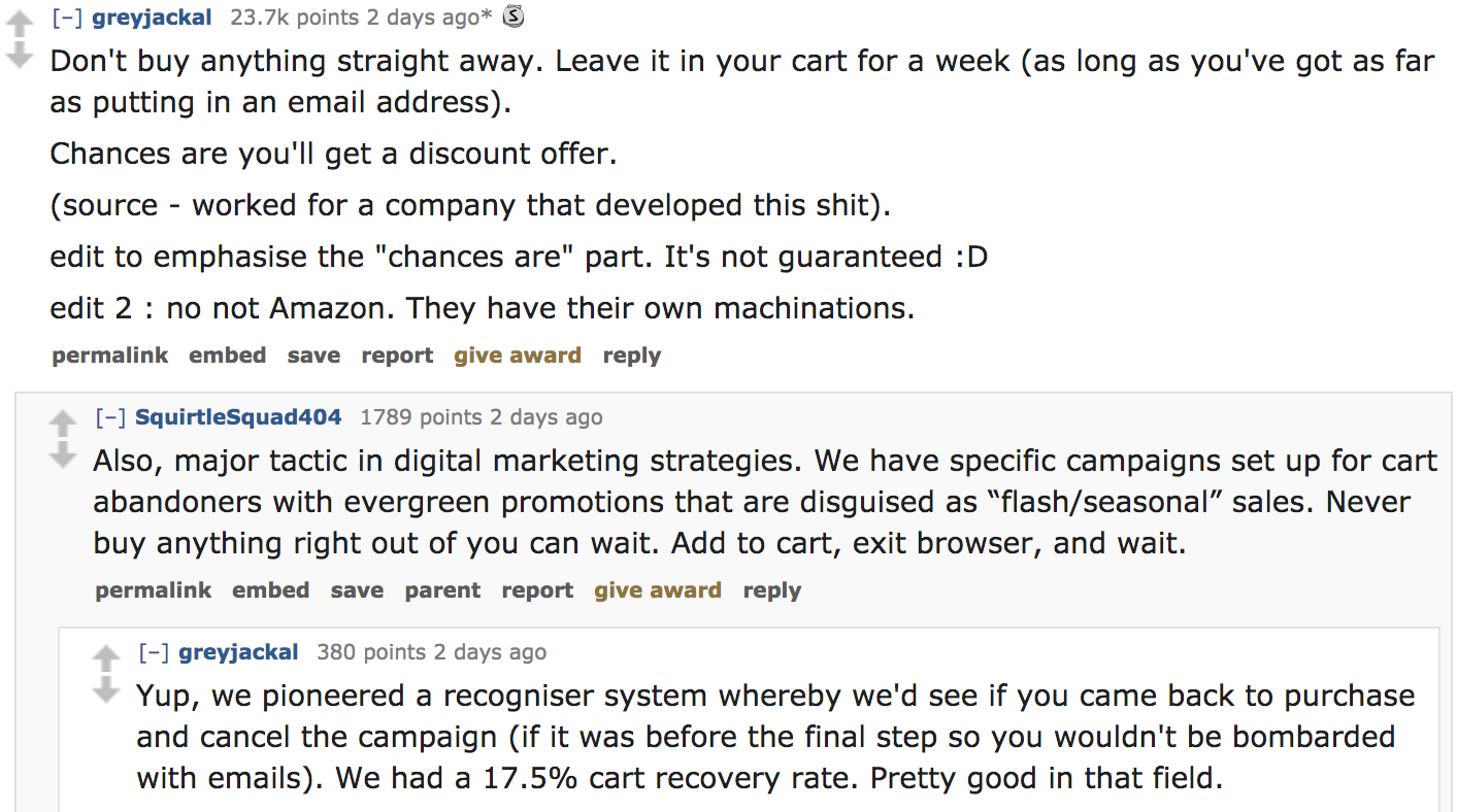 ask reddit - Don't buy anything straight away. Leave it in your cart for a week as long as you've got as far as putting in an email address. Chances are you'll get a discount offer. source worked for a company that developed t