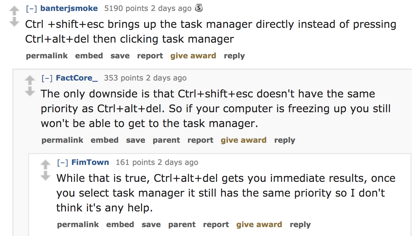 ask reddit - Ctrl shiftesc brings up the task manager directly instead of pressing Ctrlaltdel then clicking task manager permalink embed save report give award FactCore_ 353 points 2 days ago The only downside is that Ctrl