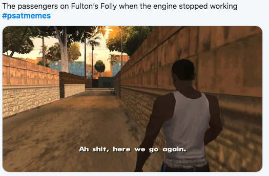 2019 PSAT Memes - The passengers on Fulton's Folly when the engine stopped working Ah shit, here we go again.