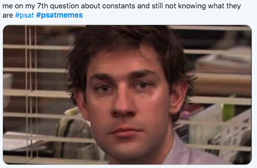 2019 PSAT Memes - me on my 7th question about constants and still not knowing what they are