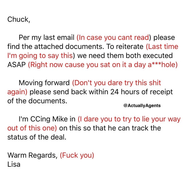 Boss day - Half-reaction - Chuck, Per my last email In case you cant read please find the attached documents. To reiterate Last time I'm going to say this we need them both executed Asap Right now cause you sat on it a day ahole Moving forward Don't you d