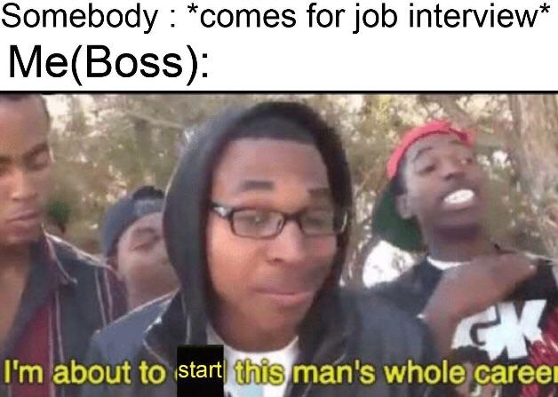 Boss day - boom bop pow - Somebody comes for job interview MeBoss Ac I'm about to start this man's whole career