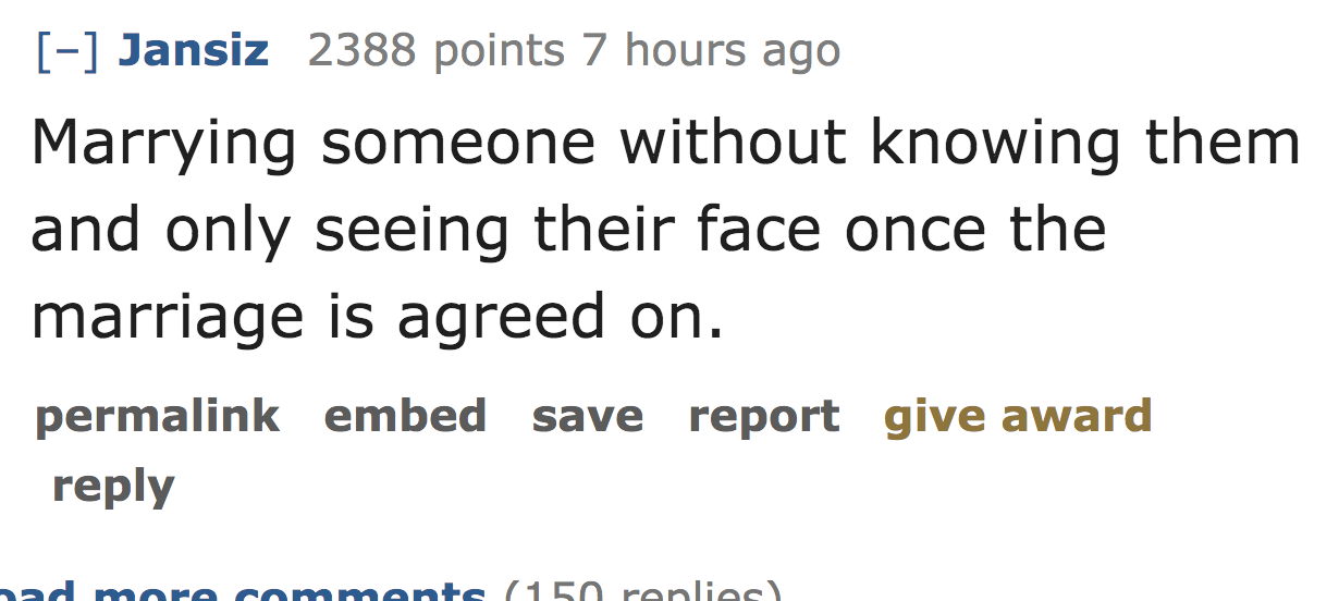 ask reddit - Marrying someone without knowing them and only seeing their face once the marriage is agreed on. permalink embed save report give award ad more 150 renlies
