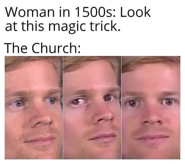 Internet meme - Woman in 1500s Look at this magic trick. The Church