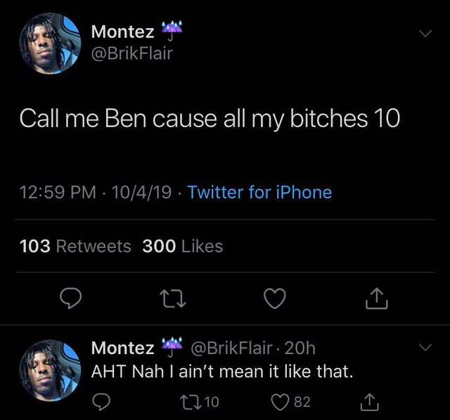 cheating twitter quotes - Montez oli Flair Call me Ben cause all my bitches 10 10419 Twitter for iPhone 103 300 Montez 20h Aht Nah I ain't mean it that. 2210 82