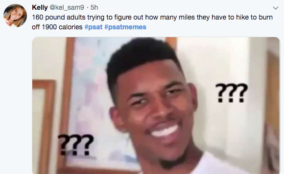 psat meme - funny twitter memes - Kelly . 5h 160 pound adults trying to figure out how many miles they have to hike to burn off 1900 calories ????? ?