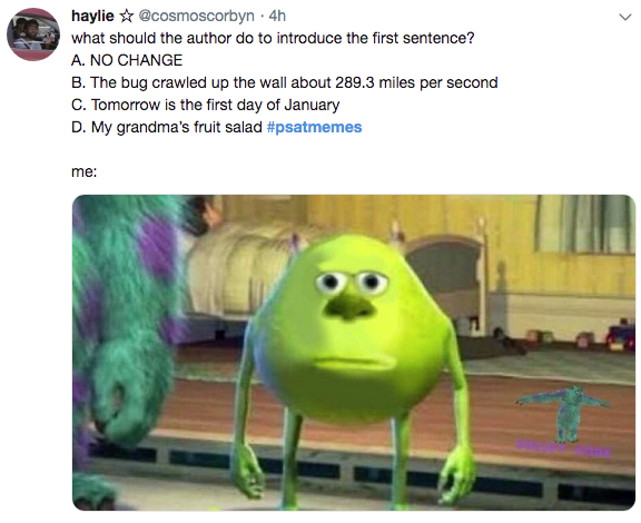 psat meme - mike wazowski face swap meme - haylie . 4h what should the author do to introduce the first sentence? A. No Change B. The bug crawled up the wall about 289.3 miles per second C. Tomorrow is the first day of January D. My grandma's fruit salad 