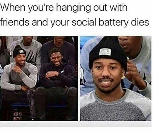 depression meme - your social battery dies - When you're hanging out with friends and your social battery dies
