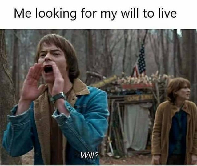 depression meme - me looking for my will to live - Me looking for my will to live Will?
