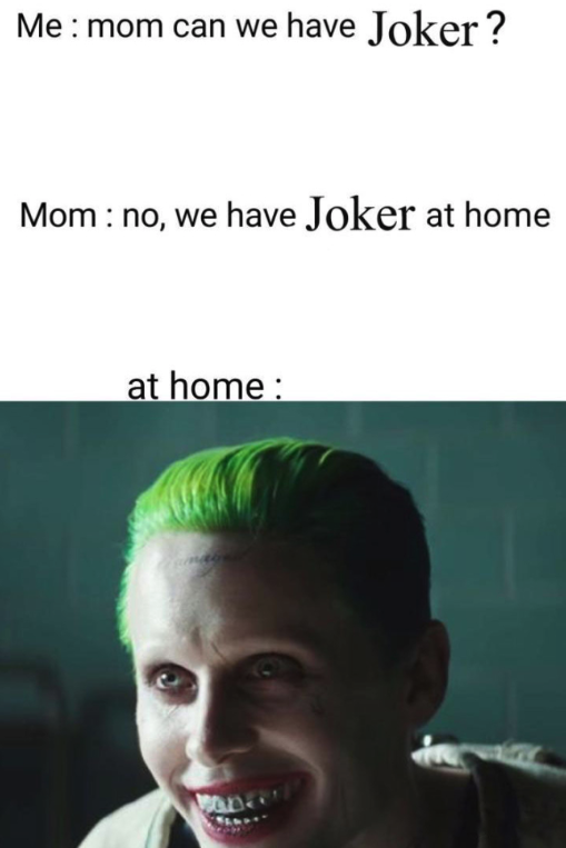 Me mom can we have Joker? Mom no, we have Joker at home at home