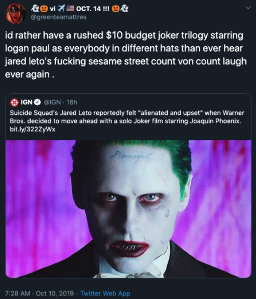 id rather have a rushed $10 budget joker trilogy starring, logan paul as everybody in different hats than ever hear jared leto's fucking sesame street count von count laugh ever again. Ign 18h Suicide Squad's Jared Leto reportedly f