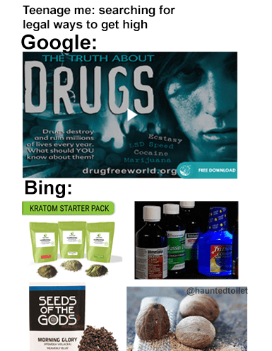 google vs bing memes - Teenage me searching for legal ways to get high Google The Truth About Drugs Ecstasy Dreas destroy and run millions of lives every year. Lsd Speed What should You Cocaine know about them? MATIJuana drugfreeworld.org Re Download Bing