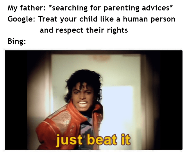 google vs bing memes - My father searching for parenting advices Google Treat your child a human person and respect their rights Bing just beat it