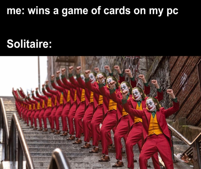 dank meme - new joker movie - me wins a game of cards on my pc Solitaire